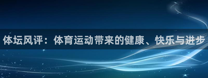 欧亿体育官方正版app五金厂：体坛风评：体育运动带来