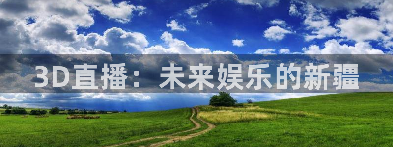nba直播球友直播：3D直播：未来娱乐的新疆